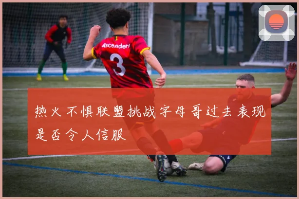热火不惧联盟挑战字母哥过去表现是否令人信服