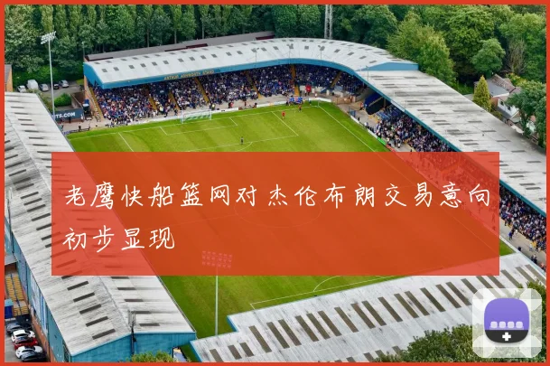 老鹰快船篮网对杰伦布朗交易意向初步显现